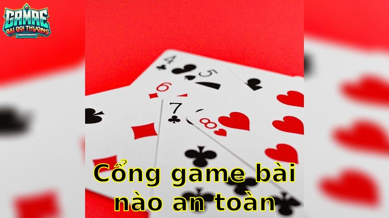 Cổng Game Bài Nào An Toàn Nhất – Lựa Chọn Đảm Bảo