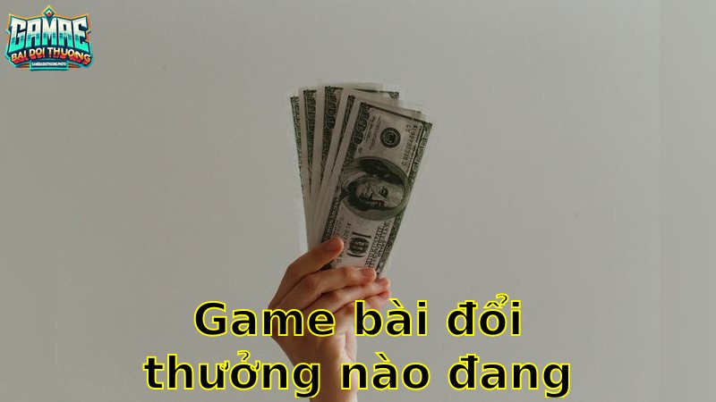 Game Bài Đổi Thưởng Nào Đang Hot – Khám Phá Nổi Bật