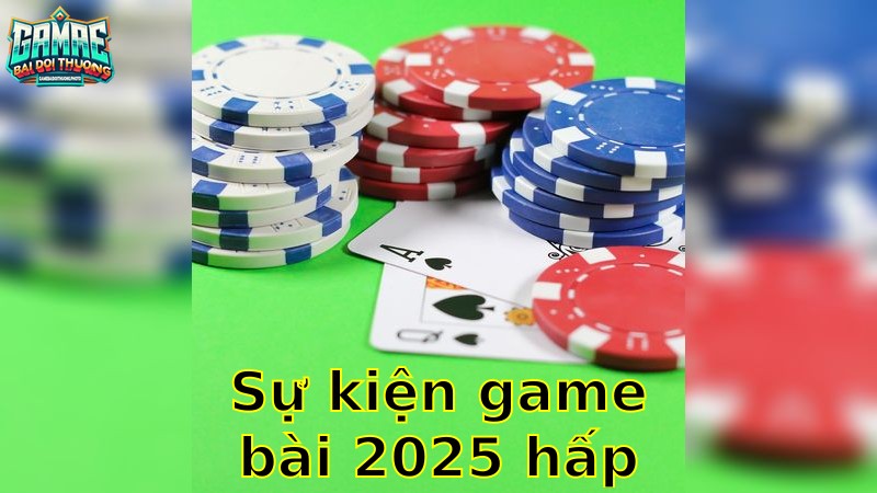 Sự Kiện Game Bài 2025 Hấp Dẫn – Tham Gia Đừng Bỏ Lỡ